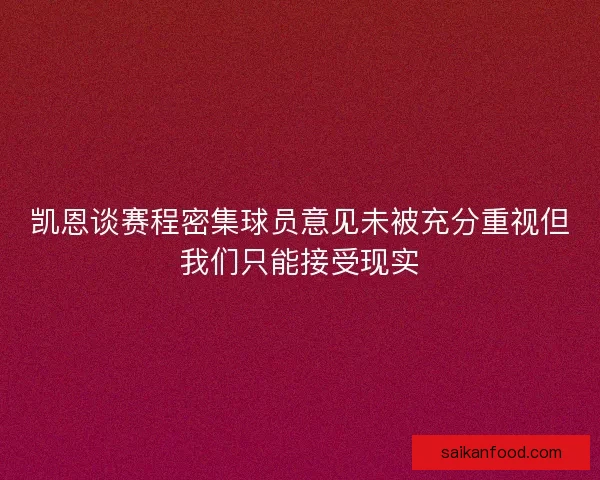 凯恩谈赛程密集球员意见未被充分重视但我们只能接受现实